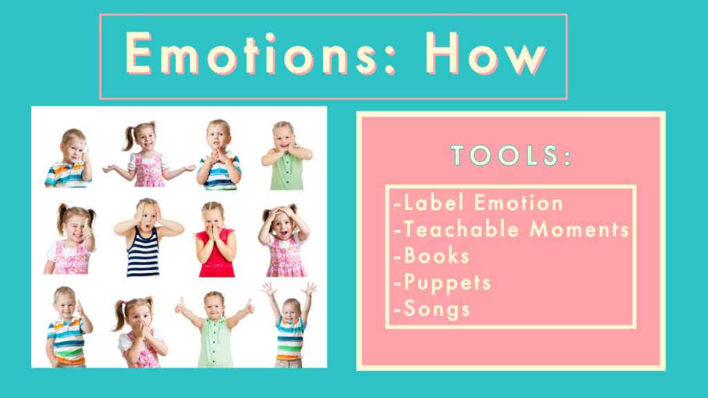 This image is titles emotions: How. This image is a quick reference to the tools a teacher can and should use to teach this topic. Label emotions, use teachable moments, read books, use puppets, and songs. These all should be to enhance the emotion theme. 