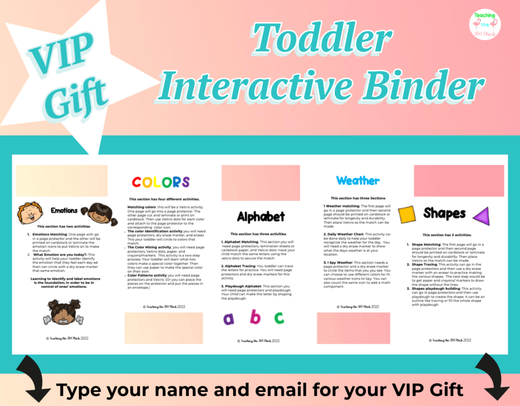 Just like toys in a classroom can help build essential skills for a child. The Toddler Interactive Binder can help build skills for school. This V.I.P. Gift can be yours by adding your name and email in the form below the image. Some skills are emotions, colors, alphabet, weather, and shapes. Children will learn skills through matching, writing, and playdough. 