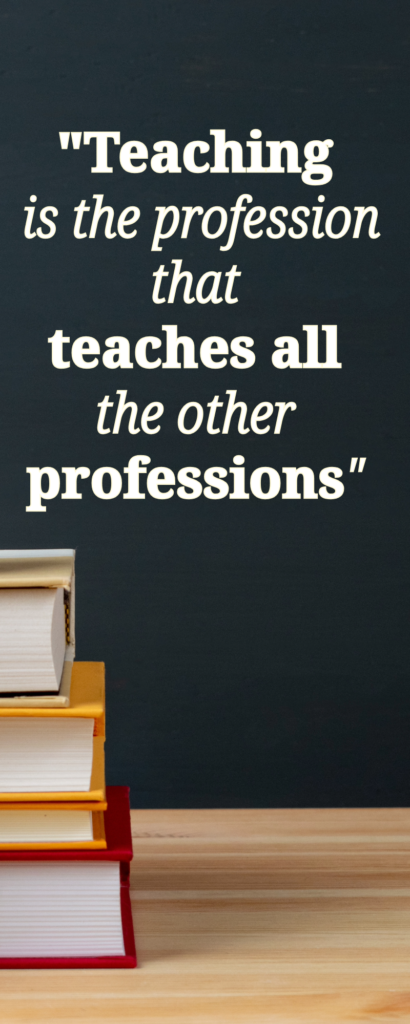 The image says the quote, "Teaching is the profession that teaches all the other professions." 